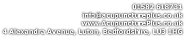 01582 618731 info@acupunctureplus.co.uk www.AcupuncturePlus.co.uk 4 Alexandra Avenue, Luton, Bedfordshire, LU3 1HG